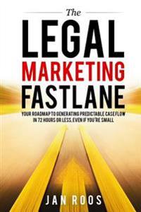 The Legal Marketing Fastlane: Your Roadmap to Generating Real Leads in 72 Hours or Less, Even If You're Small