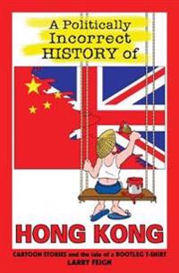 A Politically Incorrect History of Hong Kong: Cartoon Stories and the Tale of a Bootleg T-Shirt