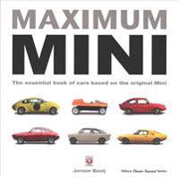 Maximum Mini: The Essential Book of Cars Based on the Original Mini