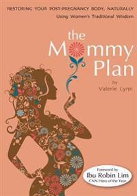 The Mommy Plan, Restoring Your Post-Pregnancy Body Naturally, Using Women's Traditional Wisdom