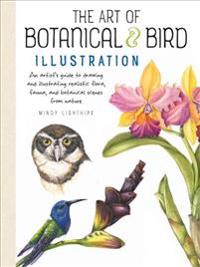 The Art of Botanical & Bird Illustration: An Artist's Guide to Drawing and Illustrating Realistic Flora, Fauna, and Botanical Scenes from Nature