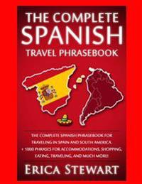 Spanish Phrasebook: The Complete Travel Phrasebook for Traveling to Spain and So: + 1000 Phrases for Accommodations, Shopping, Eating, Tra