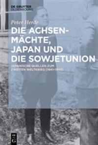 Die Achsenmachte, Japan Und Die Sowjetunion: Japanische Quellen Zum Zweiten Weltkrieg (1941-1945)
