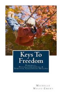 Keys to Freedom: Powerful, Effective, Psychotherapeutic & Spiritual Childhood Healing