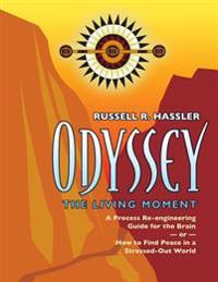 Odyssey: The Living Moment: A Process Re-Engineering Guide for the Brain, Or, How to Find Peace in a Stressed-Out World