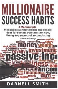 Millionaire Success Habits: 2 Manuscripts - Millionaire Mindset Habits and Simple Ideas for Success You Can Start Now, Money Top Secrets of Accumu