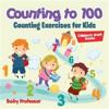 Counting to 100 - Counting Exercises for Kids Children's Math Books