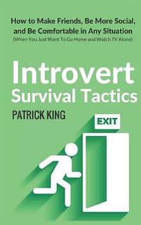Introvert Survival Tactics: How to Make Friends, Be More Social, and Be Comfortable in Any Situation (When You Just Want to Go Home and Watch TV A