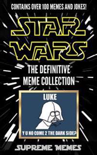 Star Wars Memes: The Definitive Meme Collection (Over 100 Star Wars Memes and Jokes That Will Make You Lol!, Star Wars, Star Wars Memes