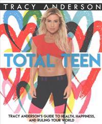 Total Teen: Tracy Anderson's Guide to Health, Happiness, and Ruling Your World