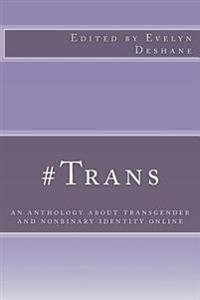 #Trans: An Anthology about Transgender and Nonbinary Identity Online