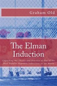 The Elman Induction: Unpacking the Theory and Practice of One of the Most Popular Hypnotic Inductions in the World