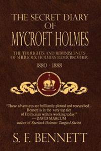 The Secret Diary of Mycroft Holmes: The Thoughts and Reminiscences of Sherlock Holmes's Elder Brother, 1880-1888