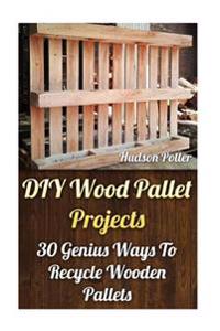 DIY Wood Pallet Projects: 30 Genius Ways to Recycle Wooden Pallets