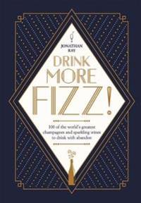 Drink more fizz! - 100 of the worlds greatest champagnes and sparkling wine