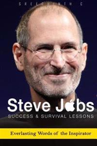 Steve Jobs- Success and Survival Lessons: Everlasting Words of the Inspirator