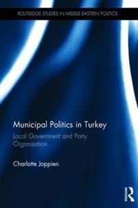 Municipal Politics in Turkey: Local Government and Party Organisation
