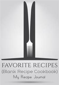 Favorite Recipes: Blank Recipe Cookbook, 7 X 10, 100 Blank Recipe Pages