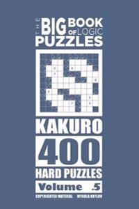 The Big Book of Logic Puzzles - Kakuro 400 Hard (Volume 5)