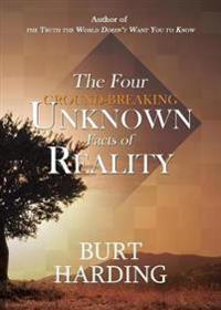 The Four Ground-Breaking Unknown Facts of Reality