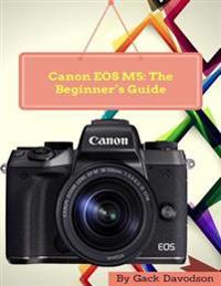 Canon Eos M5: The Beginner's Guide