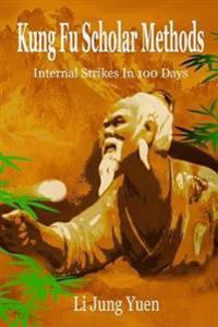 Kung Fu Scholar Methods: Internal Strikes in 100 Days