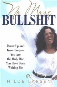 No More Bullshit: Power Up and Grow Free-You Are the Only One You Have Been Waiting For