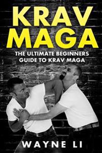 Krav Maga: The Ultimate Beginners Guide to Krav Maga