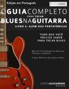 O Guia Completo para Tocar Blues na Guitarra Livro Tre^s - Ale´m das Pentato^nicas