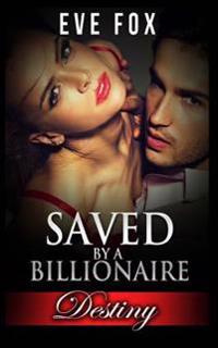 Romance: Destiny - Books 1 - 3: Saved by a Billionaire: An Erotic Romance