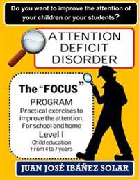 Attention Deficit Disorder the Focus Program to Improve the Attention: Practical Exercises for School and Home. Level I Children from 3 to 7 Years