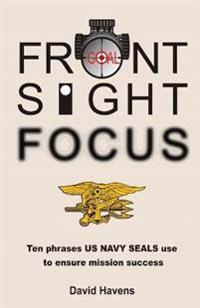 Front Sight Focus: : Ten Phrases US Navy Seals Use to Ensure Mission Success