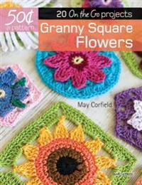 Granny Square Flowers: 20 on the Go Projects
