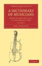 A Dictionary of Musicians, from the Earliest Ages to the Present Time 2 Volume Paperback Set