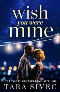 Wish You Were Mine: A Heart-Wrenching Story about First Loves and Second Chances