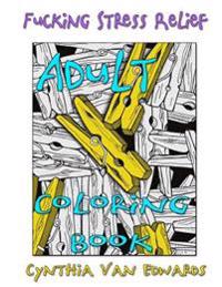Adult Coloring Book: F*cking Stress Relief, Secret Gardens, Stress Management, Swear Word Coloring Book for Adults