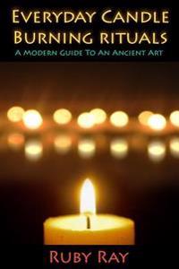 Everyday Candle Burning Rituals: A Modern Guide to an Ancient Art