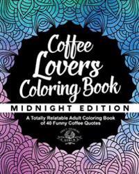 Coffee Lover's Coloring Book: A Totally Relatable Adult Coloring Book of 40 Funny Coffee Quotes