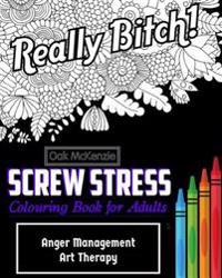 Screw Stress Sweary Colouring Book for Adults: Anger Management Art Therapy