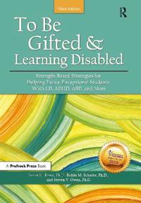 To Be Gifted and Learning Disabled: Strength-Based Strategies for Helping Twice-Exceptional Students with LD, ADHD