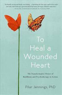 To Heal a Wounded Heart: The Transformative Power of Buddhism and Psychotherapy in Action