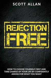 Rejection Free: How to Choose Yourself First and Take Charge of Your Life by Asking for What You Want