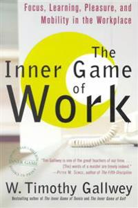 The Inner Game of Work: Focus, Learning, Pleasure, and Mobility in the  Workplace - W. Timothy Gallwey - häftad (9780375758171)