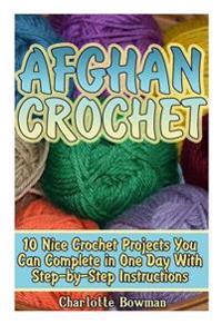 Afgan Crochet: 10 Nice Crochet Projects You Can Complete in One Day with Step-By-Step Instructions