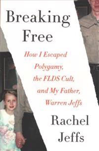Breaking Free: How I Escaped My Father-Warren Jeffs-Polygamy, and the Flds Cult
