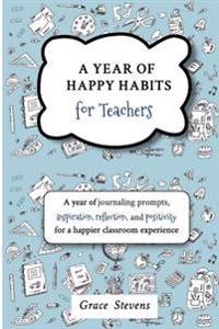 A Year of Happy Habits for Teachers: A Year of Journaling Prompts, Inspiration, Positivity and Reflection for a Happier Classroom Experience