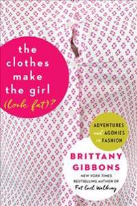 The Clothes Make the Girl (Look Fat)?: Adventures and Agonies in Fashion