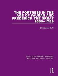 Fortress in the age of vauban and frederick the great 1660-1789
