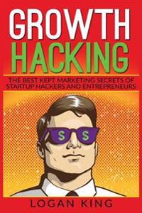 Growth Hacking: The Best Kept Marketing Secrets of Startup Hackers and Entrepreneurs