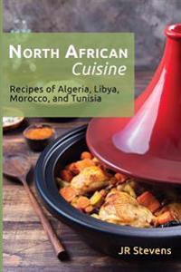 North African Cuisine: Recipes of Algeria, Libya, Morocco, and Tunisia